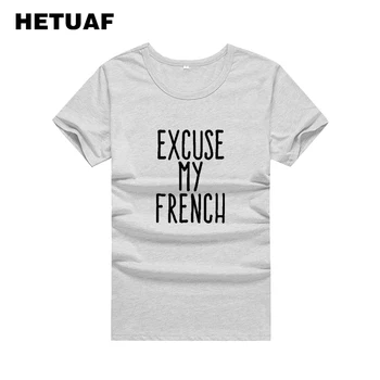 HETUAF OSPRAVEDLŇTE MOJU FRANCÚZSKY T-shirt Ženy Topy 2018 List Vytlačený Harajuku Tshirts Bavlna Ženy Lumbálna Tumblr Tee Tričko Femme